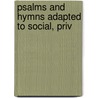 Psalms And Hymns Adapted To Social, Priv door Presbyterian Church in the Assembly
