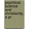 Psychical Science And Christianity, A Pr door E. Katherine Bates