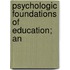 Psychologic Foundations Of Education; An