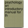 Psychology An Introductory Manual For Th by Ryland. F