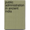 Public Administration In Ancient India by Pramathanath Banerjea