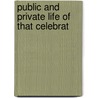 Public And Private Life Of That Celebrat by Unknown