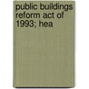 Public Buildings Reform Act Of 1993; Hea by United States. Congr