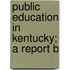 Public Education In Kentucky; A Report B