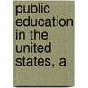 Public Education In The United States, A by Ellwood Patterson Cubberley