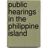 Public Hearings In The Philippine Island by United States. Dept