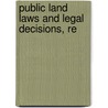 Public Land Laws And Legal Decisions, Re by J. Dunn