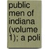 Public Men Of Indiana (Volume 1); A Poli