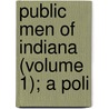 Public Men Of Indiana (Volume 1); A Poli by Francis Marion Trissal