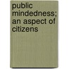 Public Mindedness; An Aspect Of Citizens by William Jewett Tucker