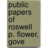 Public Papers Of Roswell P. Flower, Gove by New York Governor