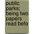 Public Parks; Being Two Papers Read Befo