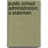 Public School Administration; A Statemen