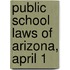 Public School Laws Of Arizona, April 1