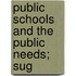 Public Schools And The Public Needs; Sug