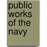 Public Works Of The Navy by United States. Docks