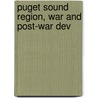 Puget Sound Region, War And Post-War Dev by Puget Sound Regional Commission.
