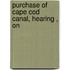 Purchase Of Cape Cod Canal, Hearing , On