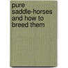 Pure Saddle-Horses And How To Breed Them door Edward Micklethwaite Curr