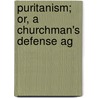 Puritanism; Or, A Churchman's Defense Ag by Thomas Winthrop Coit