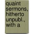 Quaint Sermons, Hitherto Unpubl., With A
