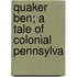 Quaker Ben; A Tale Of Colonial Pennsylva