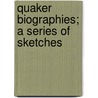 Quaker Biographies; A Series Of Sketches by Philadelphia Yearly Meeting Committee