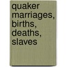 Quaker Marriages, Births, Deaths, Slaves door Josephine C. Frost