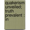 Quakerism Unveiled; Truth Prevalent : In door Ephraim Wood