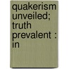 Quakerism Unveiled; Truth Prevalent : In by Ephraim Wood