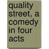 Quality Street, A Comedy In Four Acts door Sir James M. Barrie
