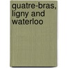 Quatre-Bras, Ligny And Waterloo door Dorsey Gardner