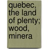 Quebec, The Land Of Plenty; Wood, Minera door Onbekend