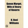 Queen Margot, Wife Of Henry Of Navarre door Hugh Noel Williams