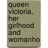 Queen Victoria, Her Girlhood And Womanho