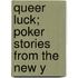 Queer Luck; Poker Stories From The New Y