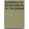 Questions For Examinations On The Gospel by William Trollope
