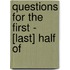 Questions For The First - [Last] Half Of