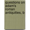 Questions On Adam's Roman Antiquities, B door Thomas Jackson