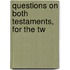 Questions On Both Testaments, For The Tw