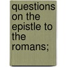 Questions On The Epistle To The Romans; by Charles Hodge