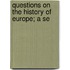 Questions On The History Of Europe; A Se