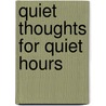 Quiet Thoughts For Quiet Hours by Unknown