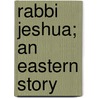 Rabbi Jeshua; An Eastern Story door James Edwin Thorold Rogers