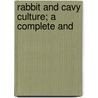 Rabbit And Cavy Culture; A Complete And door William F. Roth