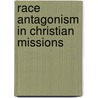 Race Antagonism In Christian Missions by S.C. K. Rutnam