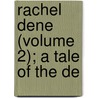 Rachel Dene (Volume 2); A Tale Of The De by Robert Williams Buchanan
