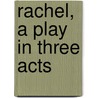 Rachel, A Play In Three Acts door Angelina Weld Grimke