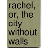 Rachel, Or, The City Without Walls door Onbekend