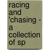 Racing And 'Chasing - A Collection Of Sp by Alfred E.T. Watson